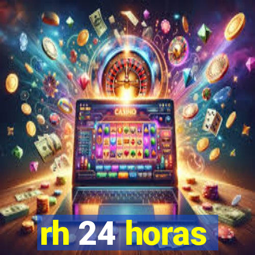 rh 24 horas